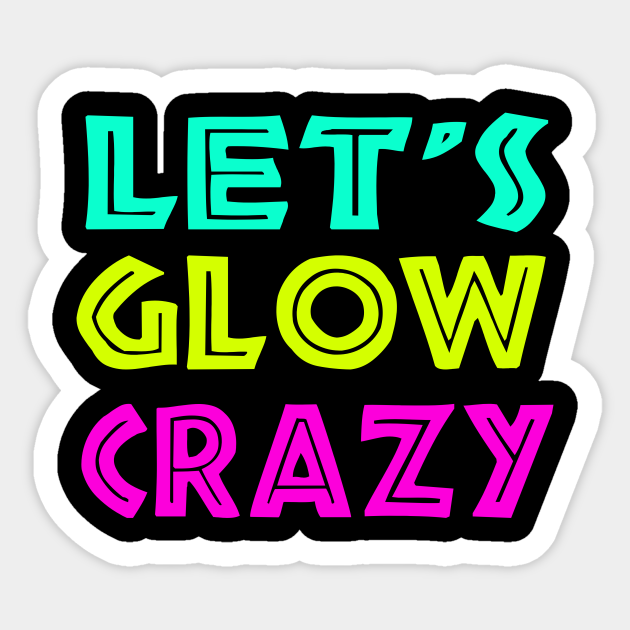 Let's Glow Crazy Glow Birthday Party product Gifts Sticker TeePublic